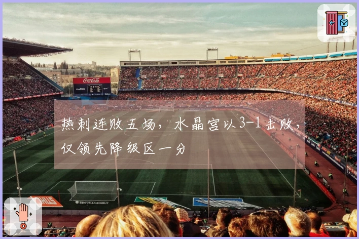 热刺连败五场，水晶宫以3-1击败，仅领先降级区一分