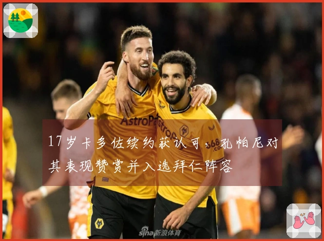 17岁卡多佐续约获认可，孔帕尼对其表现赞赏并入选拜仁阵容