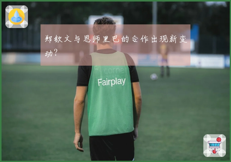 郑钦文与恩师里巴的合作出现新变动？
