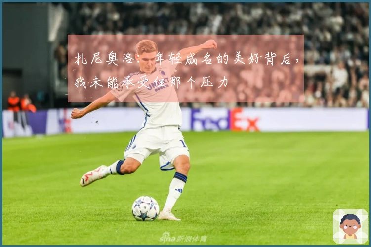扎尼奥洛：年轻成名的美好背后，我未能承受住那个压力