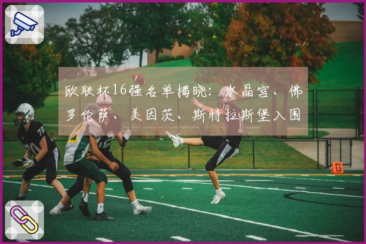 欧联杯16强名单揭晓：水晶宫、佛罗伦萨、美因茨、斯特拉斯堡入围