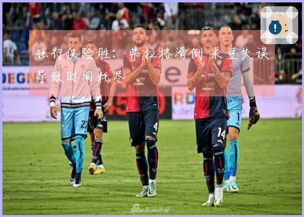 独行侠险胜：弗拉格滑倒 米豆失误导致时间耗尽